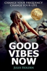 Good Vibes Now : Change Your Frequency Change Your Life - Book