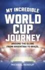My Incredible World Cup Journey - Around the Globe from Argentina to Brazil - Book