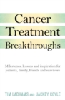 Cancer Treatment Breakthroughs : Milestones, Lessons and Inspiration for Patients, Family, Friends Andsurvivors - Book