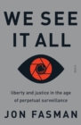 We See It All : liberty and justice in the age of perpetual surveillance - eBook