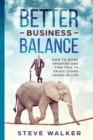 Better Business Balance : How to work smarter and find time to enjoy other things in life - Book
