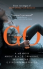 Go : A Memoir about Binge-drinking, Self-hatred, and Finding Happiness - Book