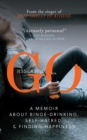 GO : A Memoir about Binge-drinking, Self-hatred, and Finding Happiness - eBook