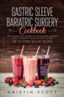 Gastric Sleeve Bariatric Surgery Cookbook : The Complete Guide to Achieving Weight Loss Surgery Success with Over 100 Healthy Delicious Recipes - Book
