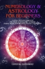 Numerology and Astrology for Beginners : A Soul's Journey Through the Magical World of Numbers, Zodiac Signs, Horoscopes and Self-Discovery - Book