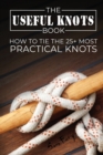 The Useful Knots Book : How to Tie the 25+ Most Practical Knots - Book