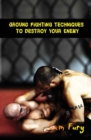 Ground Fighting Techniques to Destroy Your Enemy : Street Based Ground Fighting, Brazilian Jiu Jitsu, and Mixed Martial Arts Fighting Techniques - Book
