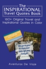 The Inspirational Travel Quotes Book : 160+ Original Travel and Inspirational Quotes in Color - Book