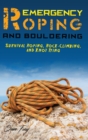 Emergency Roping and Bouldering : Survival Roping, Rock-Climbing, and Knot Tying - Book