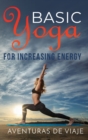 Basic Yoga for Increasing Energy : Yoga Therapy for Revitalization and Increasing Energy - Book
