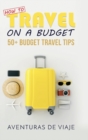 How to Travel on a Budget : 52 Budget Travel Tips - Book