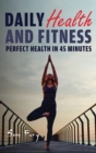 Daily Health and Fitness : Perfect Health in Under 45 Minutes a Day - Book