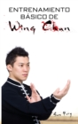 Entrenamiento Basico de Wing Chun : Entrenamiento y Tecnicas de la Pelea Callejera Wing Chun - Book