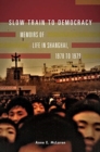Slow Train to Democracy : Memoirs of Life in Shanghai, 1978 to 1979 - Book