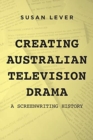 Creating Australian Television Drama : A Screenwriting History - Book