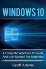Windows 10 : A complete Windows 10 guide and user manual for beginners! - Book