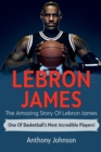 LeBron James : The amazing story of LeBron James - one of basketball's most incredible players! - Book