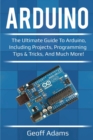 Arduino : The ultimate guide to Arduino, including projects, programming tips & tricks, and much more! - Book