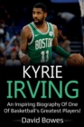Kyrie Irving : An inspiring biography of one of basketball's greatest players! - Book