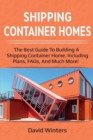 Shipping Container Homes : The best guide to building a shipping container home, including plans, FAQs, and much more! - Book