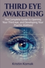 Third Eye Awakening : The complete guide to opening your third eye, and developing your psychic abilities! - Book