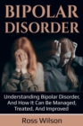 Bipolar Disorder : Understanding Bipolar Disorder, and how it can be managed, treated, and improved - Book