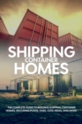 Shipping Container Homes : The complete guide to building shipping container homes, including plans, FAQS, cool ideas, and more! - Book