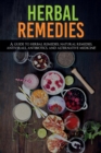 Herbal Remedies : A Guide to Herbal Remedies, Natural Remedies, Antivirals, Antibiotics and Alternative Medicine! - Book