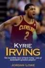 Kyrie Irving : The incredible story of Kyrie Irving - one of basketball's greatest players! - Book