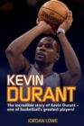 Kevin Durant : The Incredible Story of Kevin Durant - One of Basketball's Greatest Players - Book