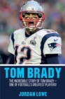 Tom Brady : The Incredible Story of Tom Brady - One of Football's Greatest Players! - Book