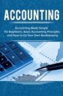 Accounting : Accounting Made Simple for Beginners, Basic Accounting Principles and How to Do Your Own Bookkeeping - Book