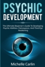 Psychic Development : The Ultimate Beginner's Guide to developing psychic abilities, clairvoyance, and third eye awakening - Book