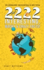 2222 Interesting, Wacky and Crazy Facts - the Knowledge Encyclopedia to Win Trivia - Book