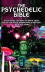 The Psychedelic Bible - Everything You Need To Know About Psilocybin Magic Mushrooms, 5-Meo DMT, LSD/Acid & MDMA - Book