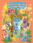 A Psychedelic Coloring Book For Adults - Relaxing And Stress Relieving Art For Stoners - Book