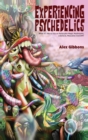 Experiencing Psychedelics - What it's like to trip on Psilocybin Magic Mushrooms, LSD/Acid, Mescaline And DMT - Book