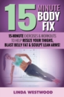 15-Minute Body Fix (3rd Edition) : 15-Minute Exercises & Workouts to Help Resize Your Thighs, Blast Belly Fat & Sculpt Lean Arms! - Book