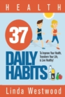 Health : 37 Daily Habits to Improve Your Health, Transform Your Life & Live Healthy! - Book