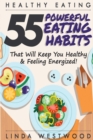 Healthy Eating (3rd Edition) : 55 POWERFUL Eating Habits That Will Keep You Healthy & Feeling Energized! - Book