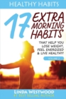 Healthy Habits Vol 2 : 17 EXTRA Morning Habits That Help You Lose Weight, Feel Energized & Live Healthy! - Book