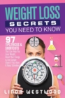 Weight Loss Secrets You Need to Know : 97 Tips, Tricks & Shortcuts That Can Help You Lose Weight, Boost Your Energy & Live Longer (Even If You Have A Busy Schedule) - Book