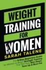 Weight Training for Women : The 9-Step Beginners Guide for Women to Begin Strength Training That Will Help Slim Down, Tone Up & Burn Fat - Book