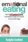 Emotional Eating : How to End Emotional Eating, Get Healthy & Finally Free Yourself So You Can Be Happy - Book