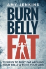 Burn Belly Fat : 31 Ways to Melt Fat Around Your Belly & Tone Your Abs! - Book