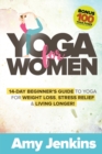 Yoga for Women : 14-Day Beginner's Guide to Yoga for Weight Loss, Stress Relief & Living Longer! (BONUS: 100 Yoga Poses with Instructions) - Book