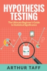 Hypothesis Testing : The Ultimate Beginner's Guide to Statistical Significance - Book