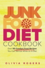 Junk Food Diet Cookbook : Over 50 Comfort Food Recipes You Can Still Eat While on A Diet - Book