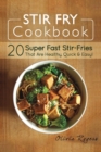 Stir Fry Cookbook : 20 Super Fast Stir-Fries That Are Healthy, Quick & Easy! - Book