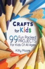 Crafts For Kids (3rd Edition) : 99 Fun Packed Projects For Kids Of All Ages! (Kids Crafts) - Book